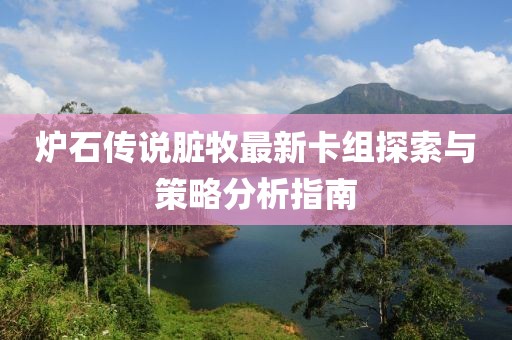 爐石傳說(shuō)臟牧最新卡組探索與策略分析指南