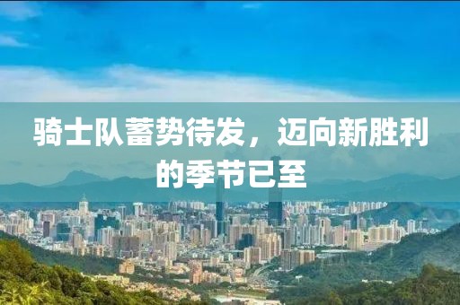 騎士隊蓄勢待發(fā)，邁向新勝利的季節已至