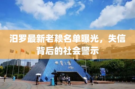 汨羅最新老賴(lài)名單曝光，失信背后的社會(huì )警示