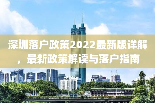 深圳落戶(hù)政策2022最新版詳解，最新政策解讀與落戶(hù)指南