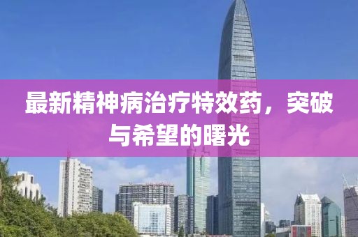 最新精神病治療特效藥，突破與希望的曙光