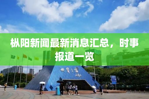 樅陽(yáng)新聞最新消息匯總，時(shí)事報道一覽