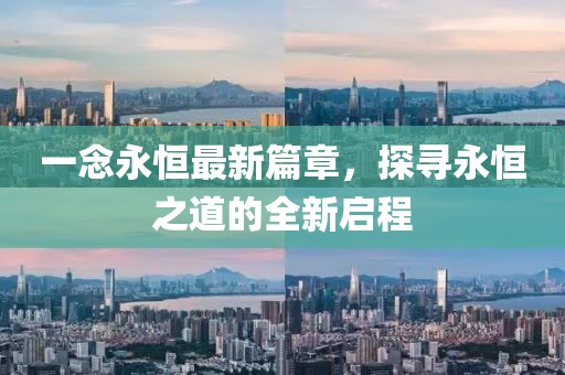 一念永恒最新篇章，探尋永恒之道的全新啟程
