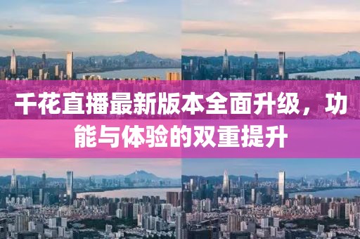 千花直播最新版本全面升級，功能與體驗的雙重提升