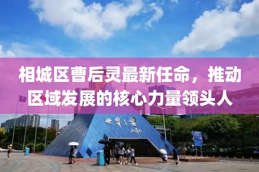 相城區曹后靈最新任命，推動(dòng)區域發(fā)展的核心力量領(lǐng)頭人