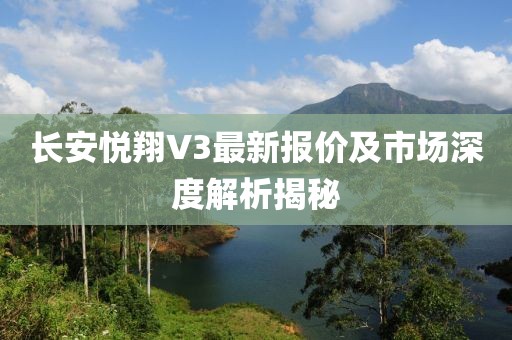 長(cháng)安悅翔V3最新報價(jià)及市場(chǎng)深度解析揭秘