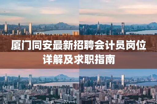 廈門(mén)同安最新招聘會(huì )計員崗位詳解及求職指南