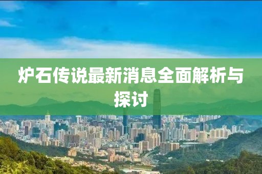 爐石傳說(shuō)最新消息全面解析與探討