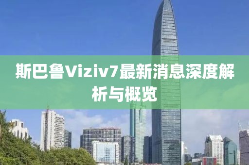 斯巴魯Viziv7最新消息深度解析與概覽