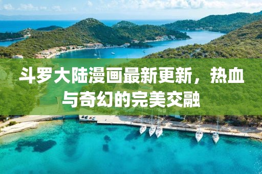 斗羅大陸漫畫(huà)最新更新，熱血與奇幻的完美交融