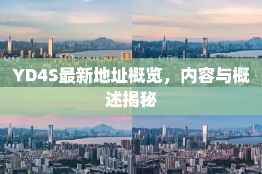 YD4S最新地址概覽，內容與概述揭秘