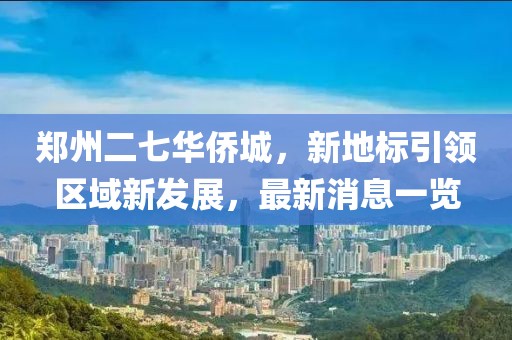 鄭州二七華僑城，新地標引領(lǐng)區域新發(fā)展，最新消息一覽