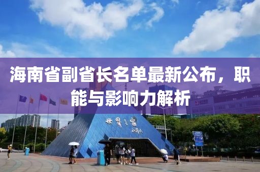 海南省副省長(cháng)名單最新公布，職能與影響力解析