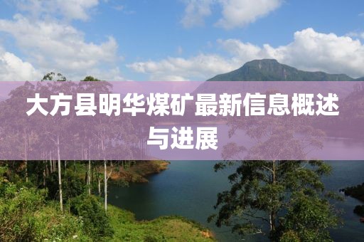 大方縣明華煤礦最新信息概述與進(jìn)展