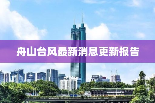 舟山臺風(fēng)最新消息更新報告