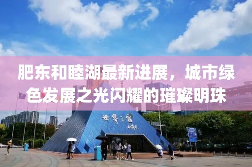 肥東和睦湖最新進(jìn)展，城市綠色發(fā)展之光閃耀的璀璨明珠