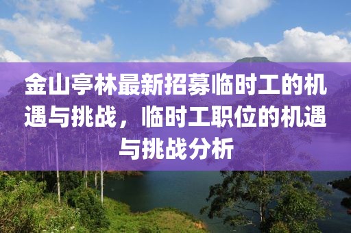 金山亭林最新招募臨時(shí)工的機遇與挑戰，臨時(shí)工職位的機遇與挑戰分析