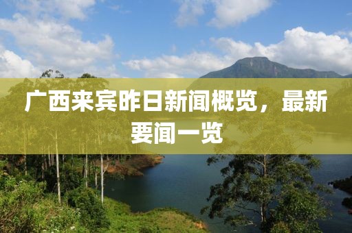 廣西來(lái)賓昨日新聞概覽，最新要聞一覽