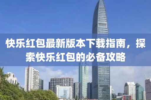 快樂(lè )紅包最新版本下載指南，探索快樂(lè )紅包的必備攻略