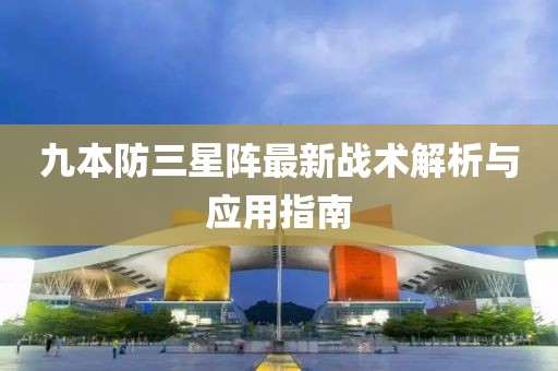 九本防三星陣最新戰術(shù)解析與應用指南