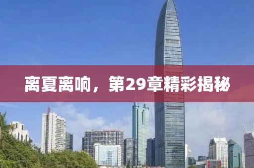 離夏離響，第29章精彩揭秘
