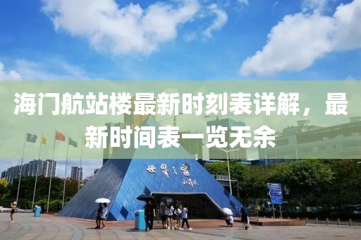 海門(mén)航站樓最新時(shí)刻表詳解，最新時(shí)間表一覽無(wú)余