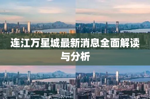 連江萬(wàn)星城最新消息全面解讀與分析