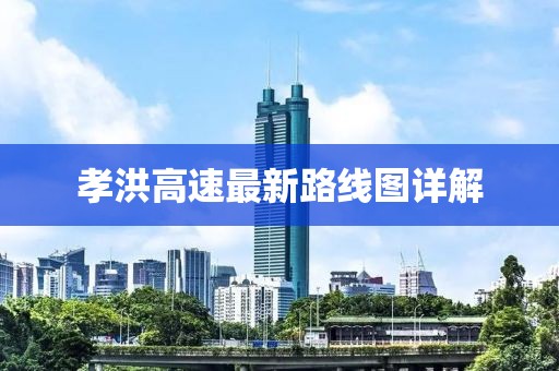 孝洪高速最新路線(xiàn)圖詳解