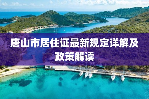 唐山市居住證最新規定詳解及政策解讀