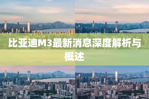 比亞迪M3最新消息深度解析與概述