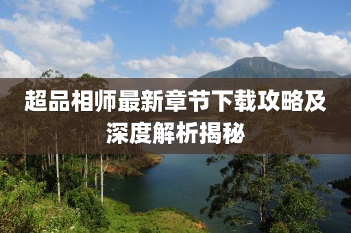 超品相師最新章節下載攻略及深度解析揭秘