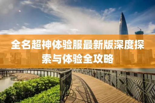 全名超神體驗服最新版深度探索與體驗全攻略