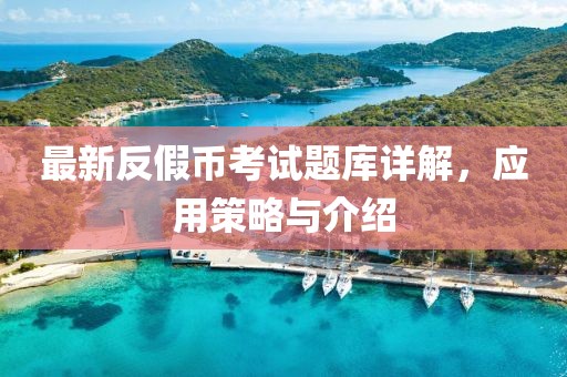 最新反假幣考試題庫詳解，應用策略與介紹