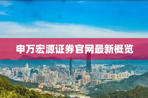 申萬(wàn)宏源證券官網(wǎng)最新概覽