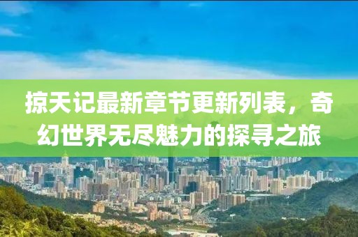掠天記最新章節更新列表，奇幻世界無(wú)盡魅力的探尋之旅