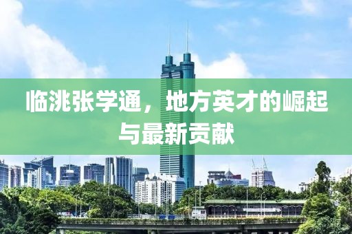 臨洮張學(xué)通，地方英才的崛起與最新貢獻