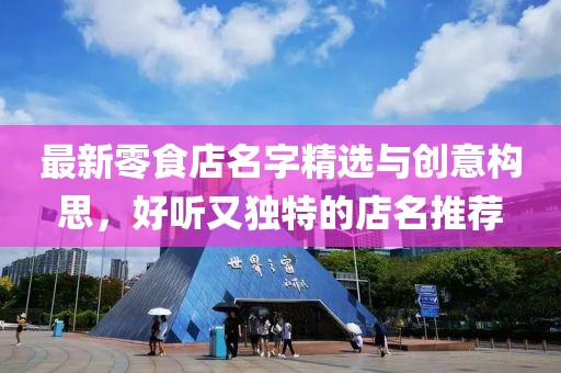 最新零食店名字精選與創(chuàng  )意構思，好聽(tīng)又獨特的店名推薦