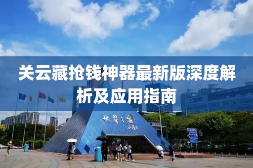 關(guān)云藏搶錢(qián)神器最新版深度解析及應用指南