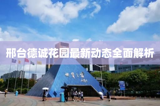 邢臺德誠花園最新動(dòng)態(tài)全面解析