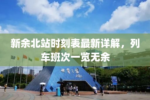 新余北站時(shí)刻表最新詳解，列車(chē)班次一覽無(wú)余