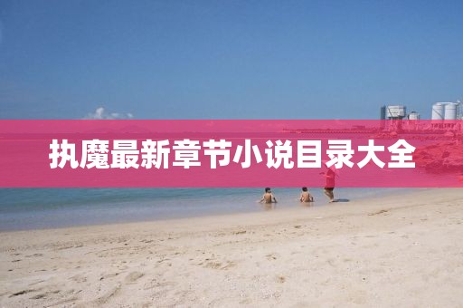 執魔最新章節小說(shuō)目錄大全