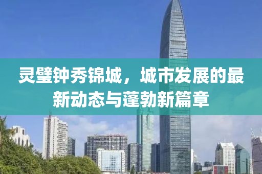 靈璧鐘秀錦城，城市發(fā)展的最新動(dòng)態(tài)與蓬勃新篇章