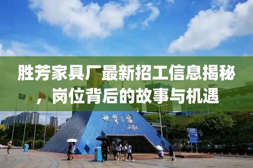 勝芳家具廠(chǎng)最新招工信息揭秘，崗位背后的故事與機遇