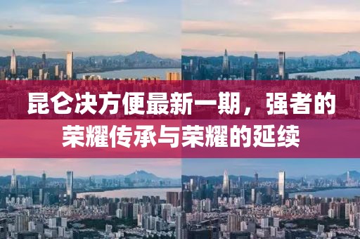 昆侖決方便最新一期，強者的榮耀傳承與榮耀的延續