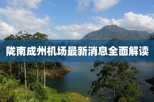 隴南成州機場(chǎng)最新消息全面解讀