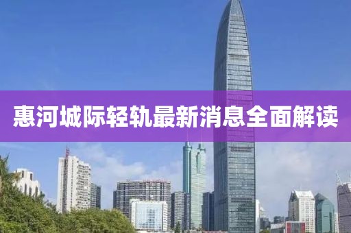 惠河城際輕軌最新消息全面解讀
