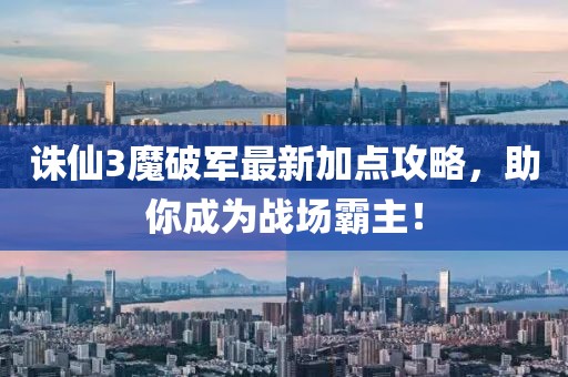 誅仙3魔破軍最新加點(diǎn)攻略，助你成為戰場(chǎng)霸主！