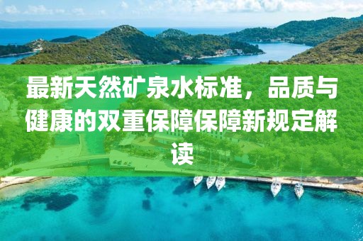 最新天然礦泉水標準，品質(zhì)與健康的雙重保障保障新規定解讀