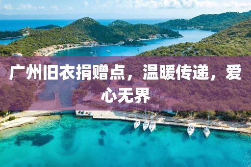 廣州舊衣捐贈點(diǎn)，溫暖傳遞，愛(ài)心無(wú)界