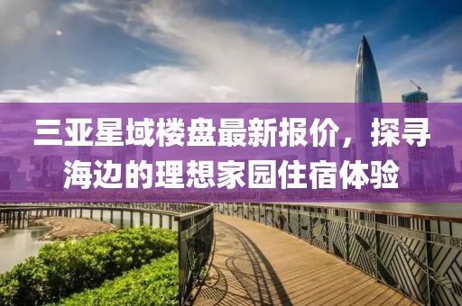 三亞星域樓盤(pán)最新報價(jià)，探尋海邊的理想家園住宿體驗